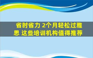 省时省力 2个月轻松过雅思 这些培训机构值得推荐